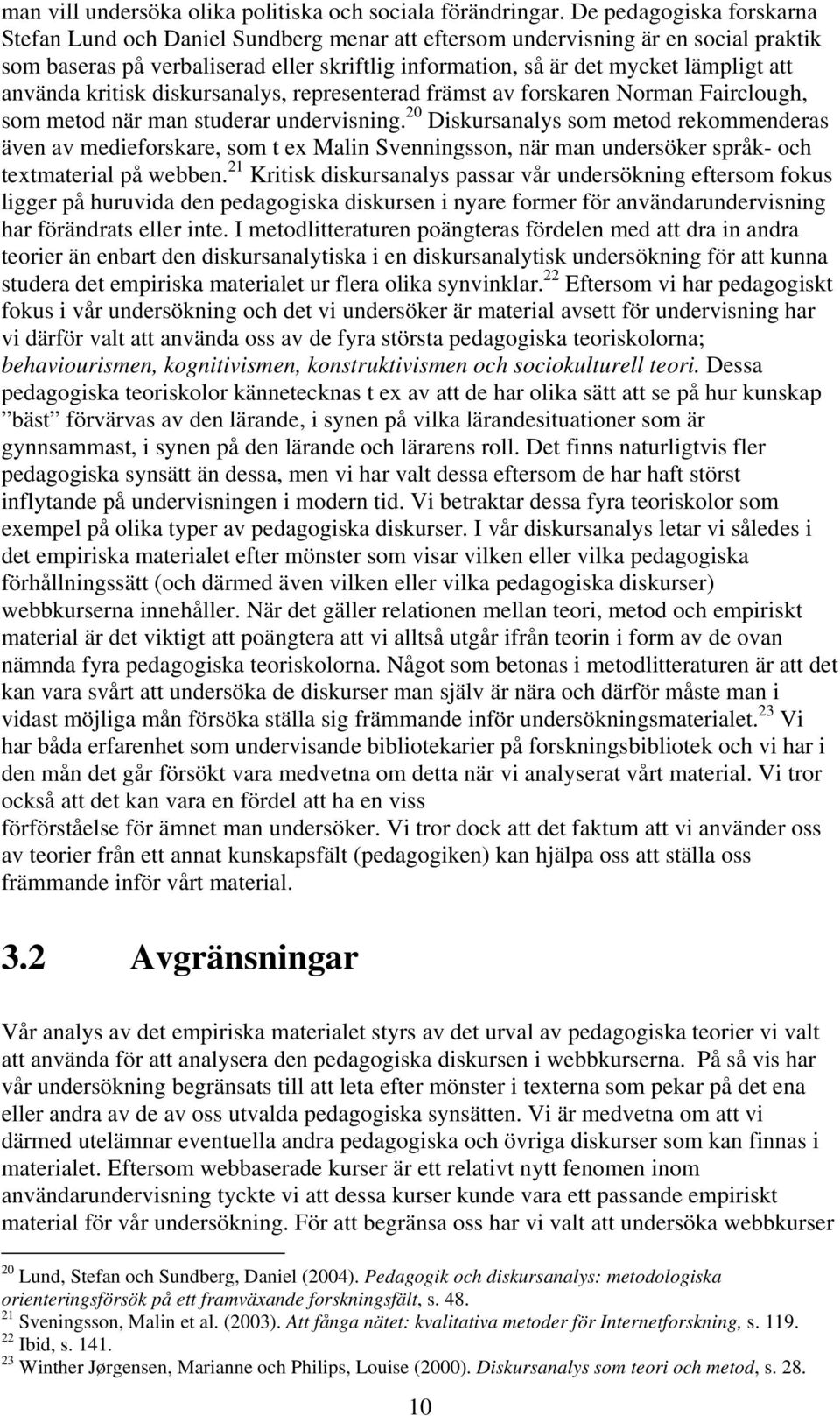 använda kritisk diskursanalys, representerad främst av forskaren Norman Fairclough, som metod när man studerar undervisning.