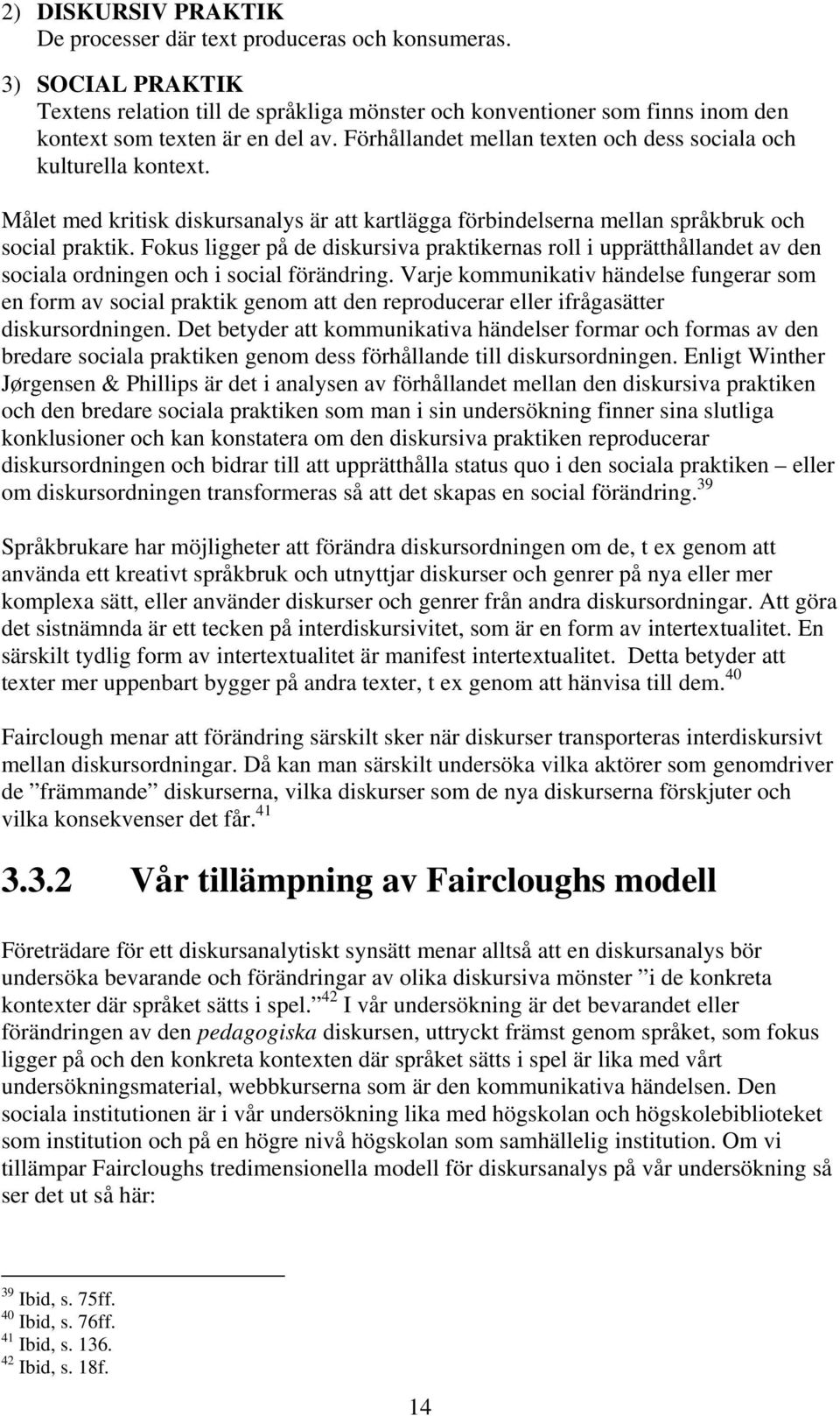 Fokus ligger på de diskursiva praktikernas roll i upprätthållandet av den sociala ordningen och i social förändring.