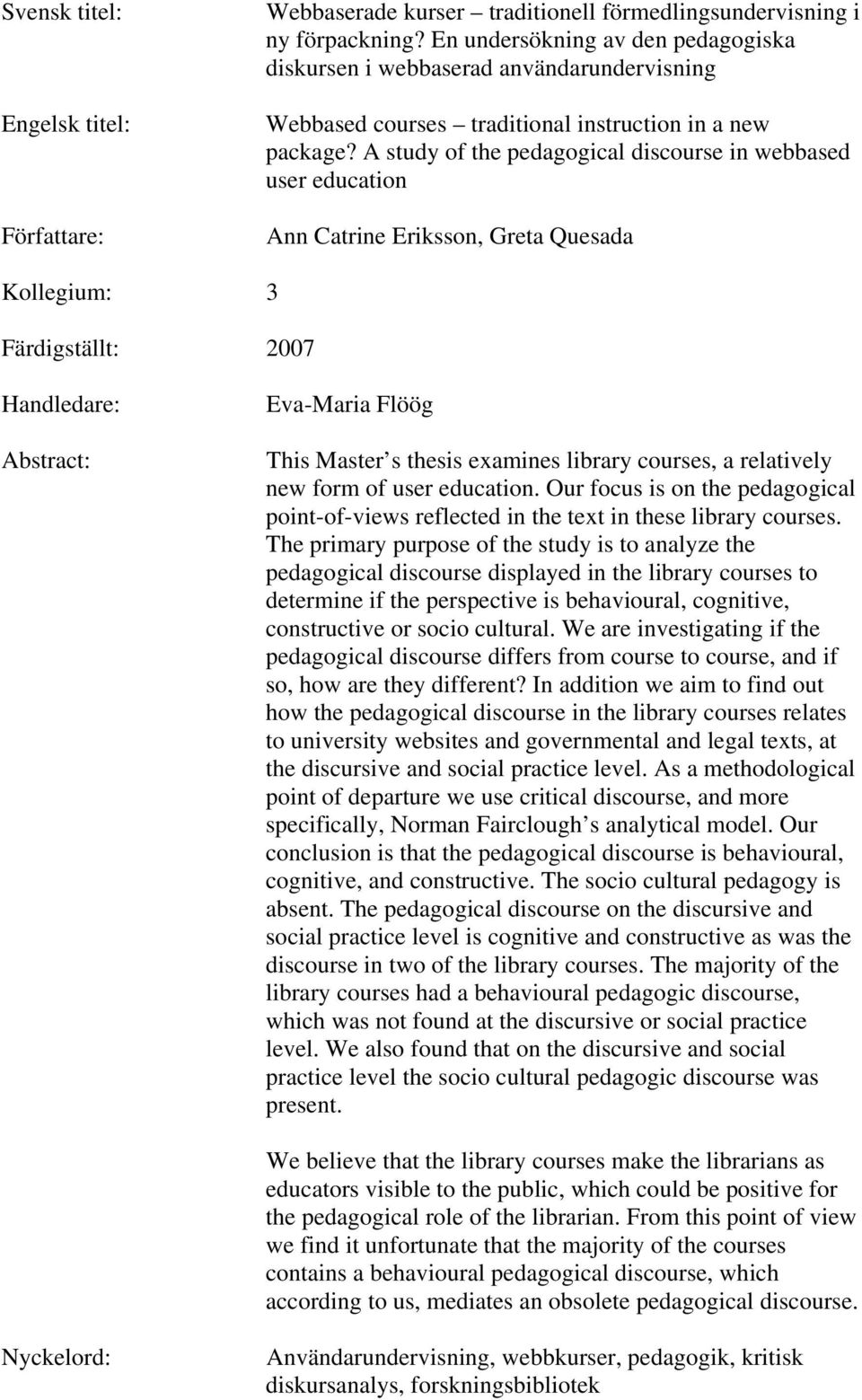 A study of the pedagogical discourse in webbased user education Ann Catrine Eriksson, Greta Quesada Kollegium: 3 Färdigställt: 2007 Handledare: Abstract: Eva-Maria Flöög This Master s thesis examines