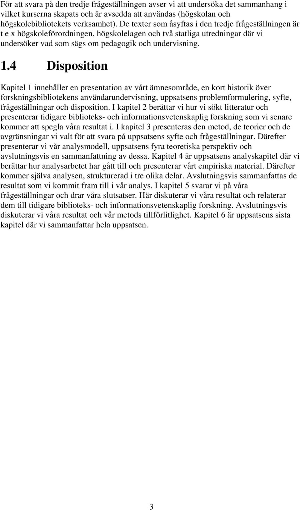 4 Disposition Kapitel 1 innehåller en presentation av vårt ämnesområde, en kort historik över forskningsbibliotekens användarundervisning, uppsatsens problemformulering, syfte, frågeställningar och