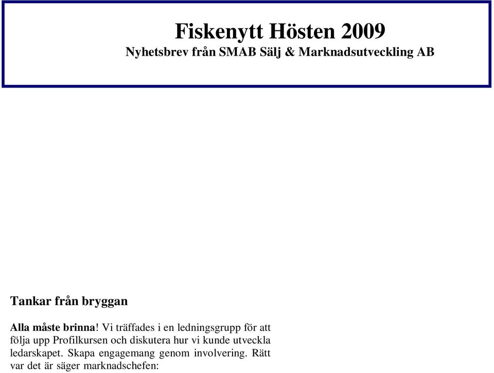 medarbetare IT-företag säljer mer till samma kunder Svenska Sjö utvecklar försäkringssäljarna Coach 2010 överträffade målsättningarna Kuponginlösen repeterar profilkurserna Frisersalong klipper till