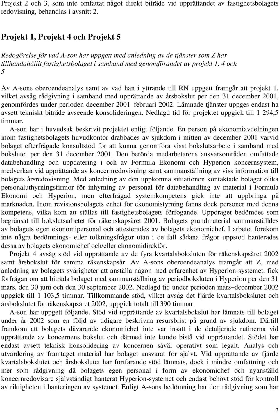 A-sons oberoendeanalys samt av vad han i yttrande till RN uppgett framgår att projekt 1, vilket avsåg rådgivning i samband med upprättande av årsbokslut per den 31 december 2001, genomfördes under