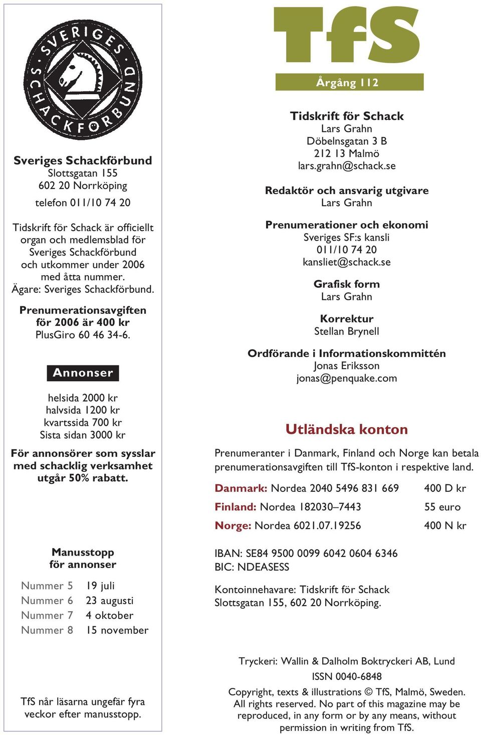 Annonser helsida 2000 kr halvsida 1200 kr kvartssida 700 kr Sista sidan 3000 kr För annonsörer som sysslar med schacklig verksamhet utgår 50% rabatt.
