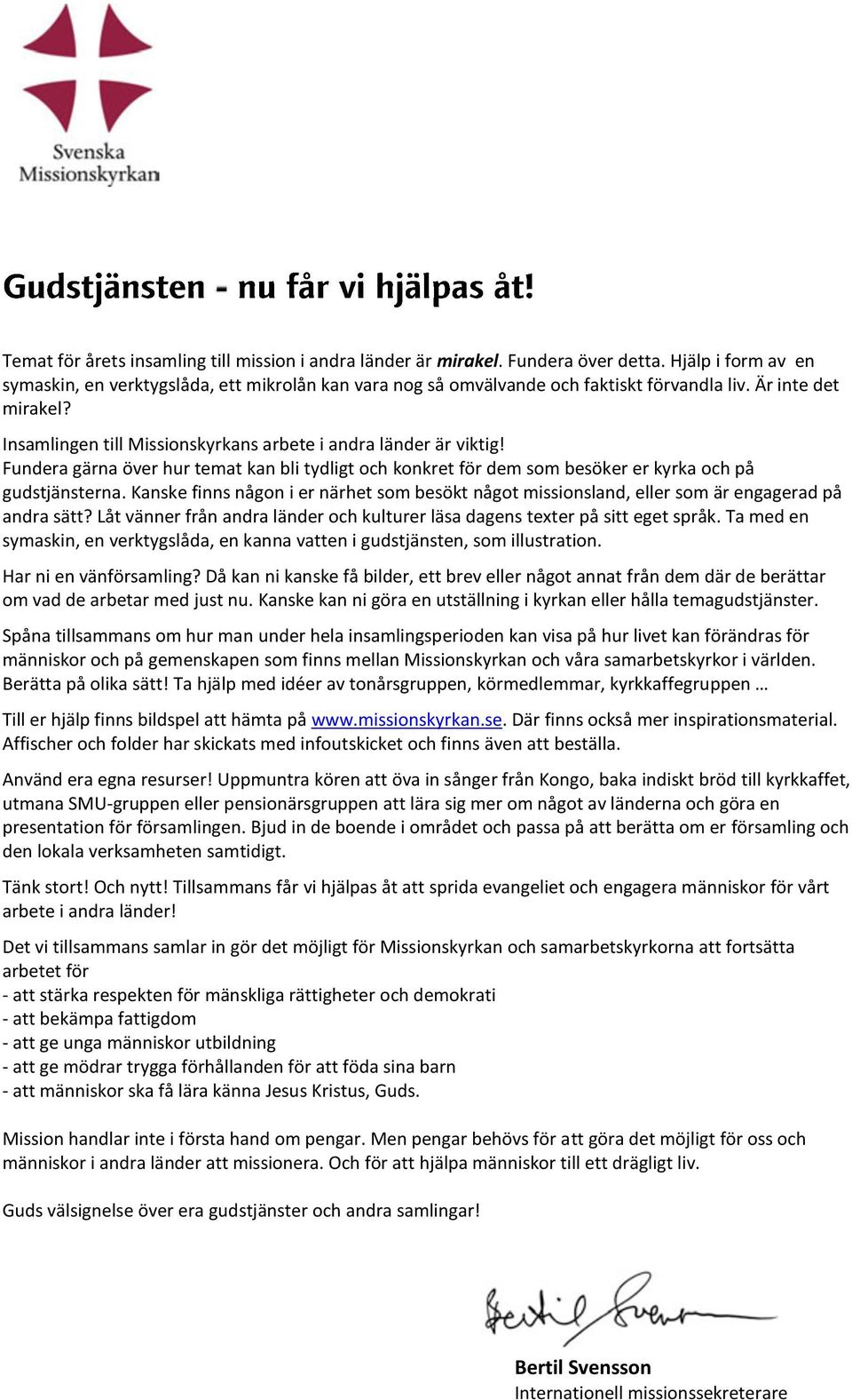 Kanske finns någon i er närhet som besökt något missionsland, eller som är engagerad på andra sätt? Låt vänner från andra länder och kulturer läsa dagens texter på sitt eget språk.
