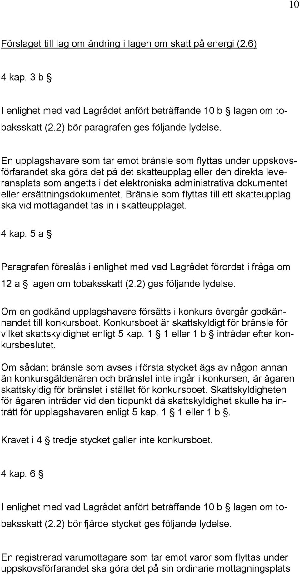 eller ersättningsdokumentet. Bränsle som flyttas till ett skatteupplag ska vid mottagandet tas in i skatteupplaget. 4 kap.