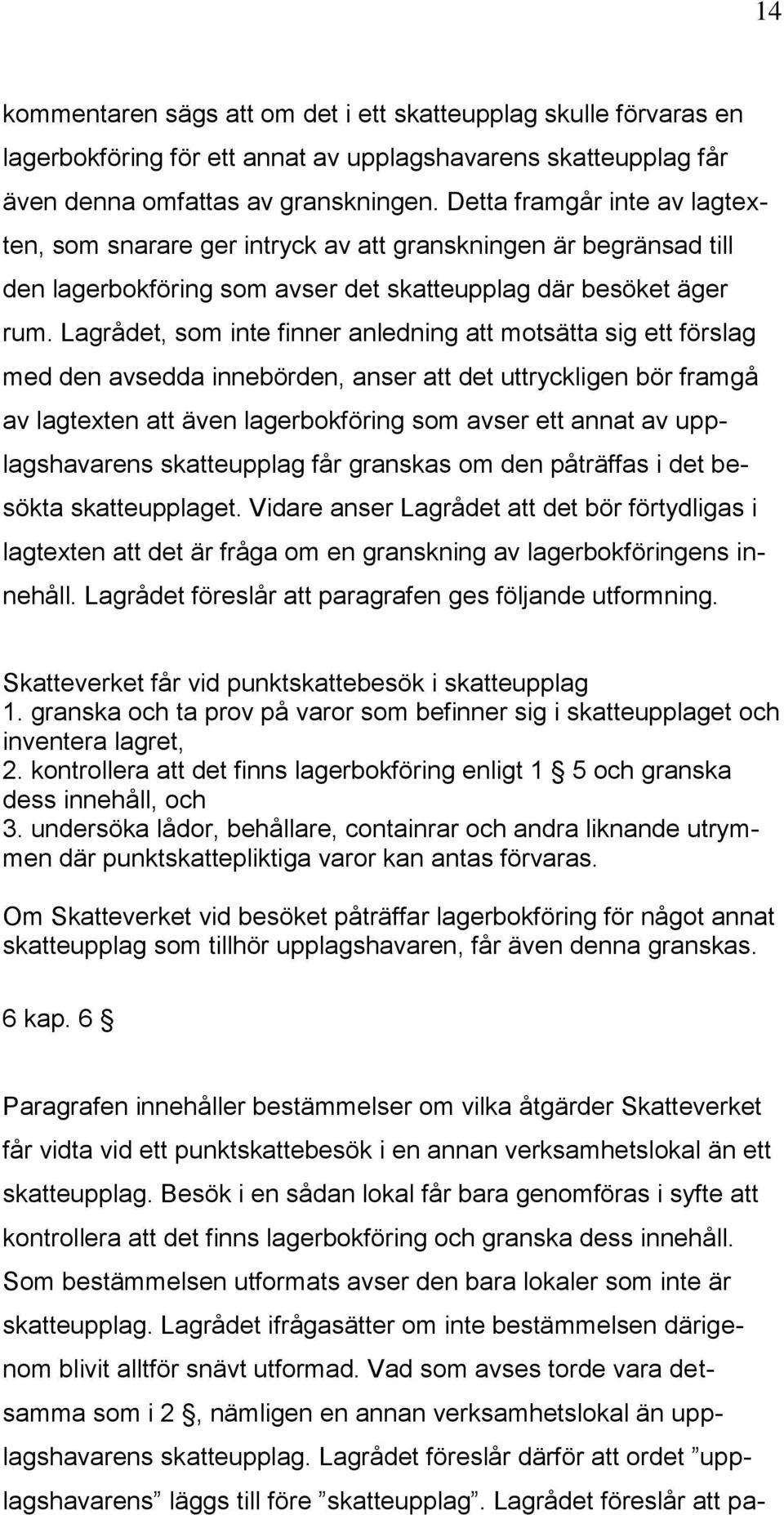 Lagrådet, som inte finner anledning att motsätta sig ett förslag med den avsedda innebörden, anser att det uttryckligen bör framgå av lagtexten att även lagerbokföring som avser ett annat av