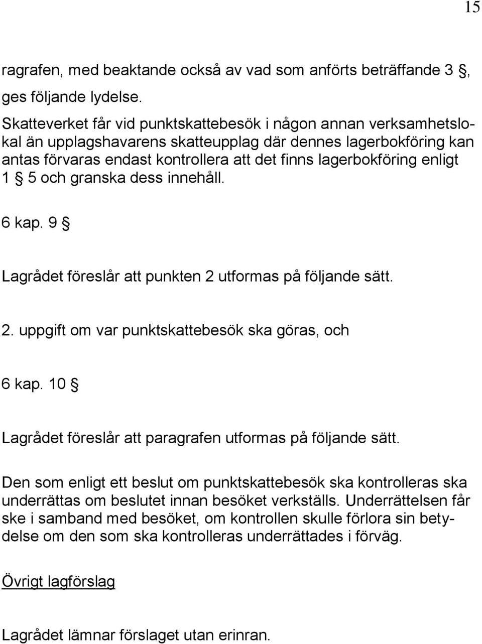 enligt 1 5 och granska dess innehåll. 6 kap. 9 Lagrådet föreslår att punkten 2 utformas på följande sätt. 2. uppgift om var punktskattebesök ska göras, och 6 kap.