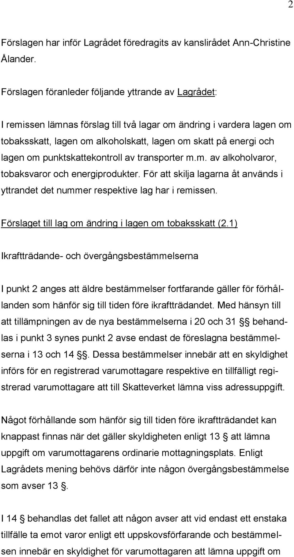 punktskattekontroll av transporter m.m. av alkoholvaror, tobaksvaror och energiprodukter. För att skilja lagarna åt används i yttrandet det nummer respektive lag har i remissen.