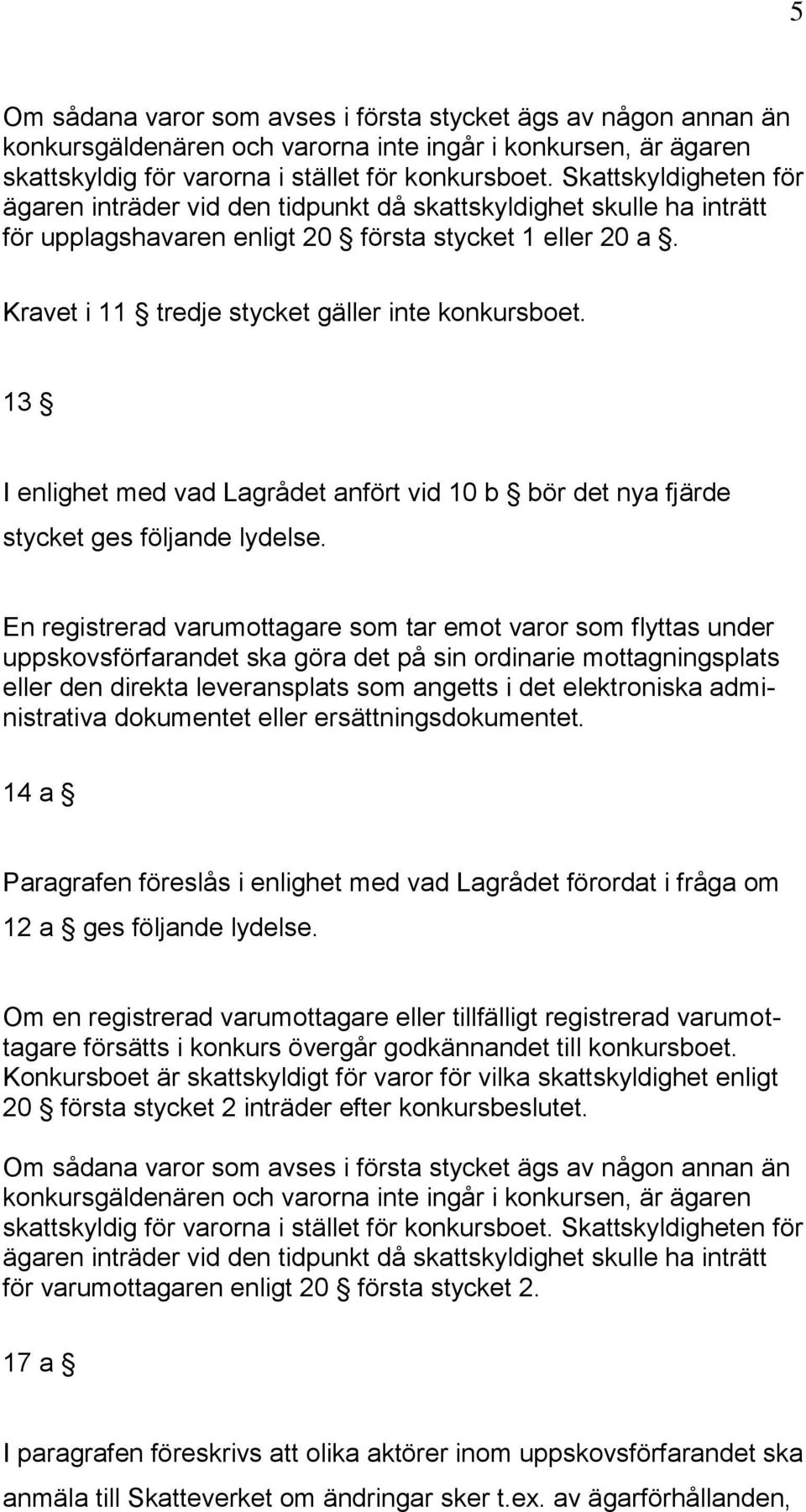 Kravet i 11 tredje stycket gäller inte konkursboet. 13 I enlighet med vad Lagrådet anfört vid 10 b bör det nya fjärde stycket ges följande lydelse.