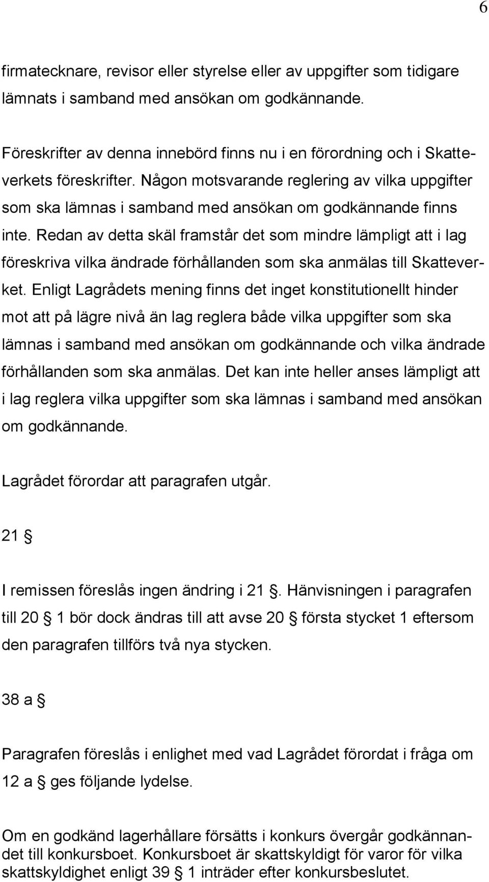 Redan av detta skäl framstår det som mindre lämpligt att i lag föreskriva vilka ändrade förhållanden som ska anmälas till Skatteverket.