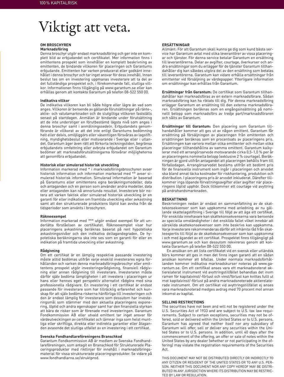 Emittenten har varken producerat eller godkänt innehållet i denna broschyr och tar inget ansvar för dess innehåll.
