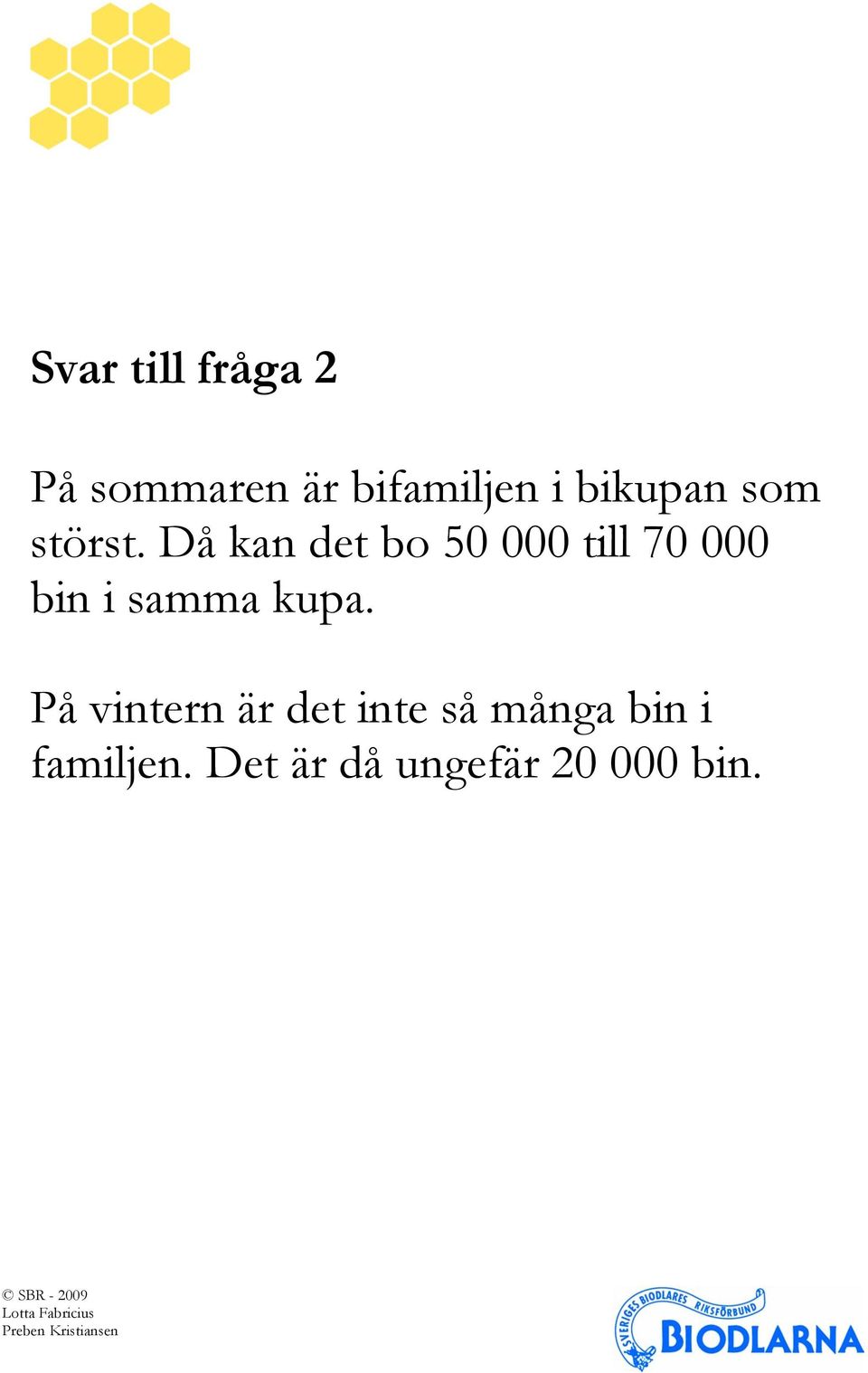 Då kan det bo 50 000 till 70 000 bin i samma