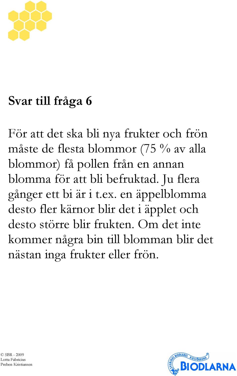 Ju flera gånger ett bi är i t.ex.