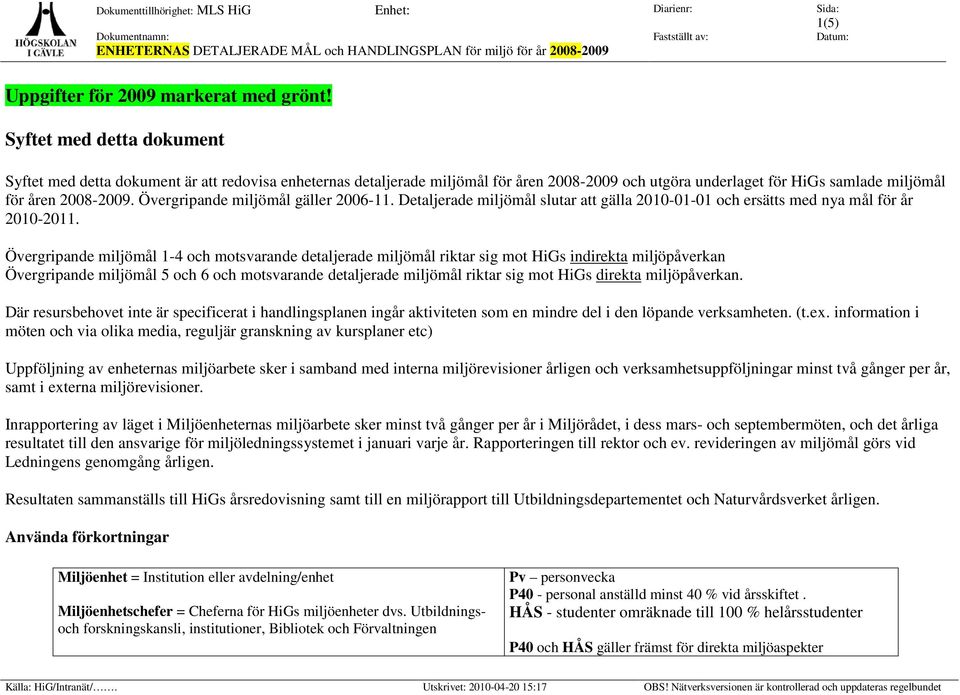 Övergripande miljömål gäller 2006-11. Detaljerade miljömål slutar att gälla 2010-01-01 och ersätts med nya mål för år 2010-2011.