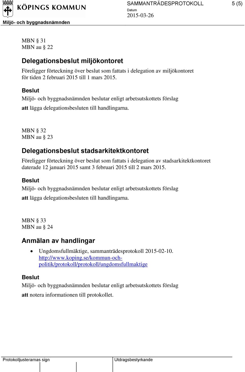 MBN 32 MBN au 23 Delegationsbeslut stadsarkitektkontoret Föreligger förteckning över beslut som fattats i delegation av stadsarkitektkontoret daterade 12 januari 2015 samt 3