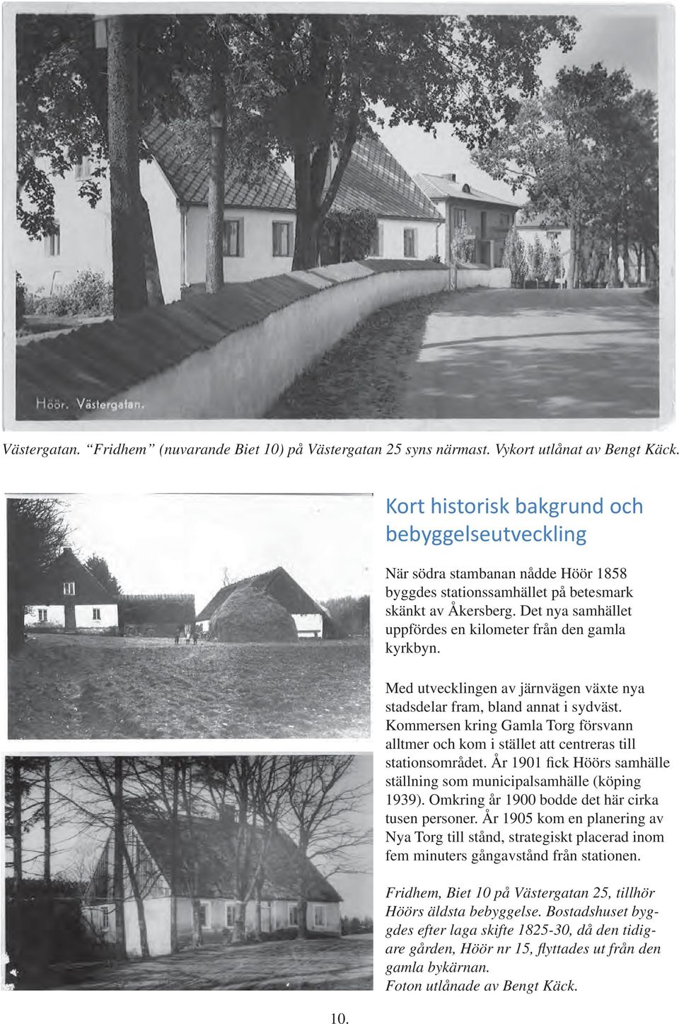 Kommersen kring Gamla Torg försvann alltmer och kom i stället att centreras till stationsområdet. År 1901 fick Höörs samhälle ställning som municipalsamhälle (köping 1939).