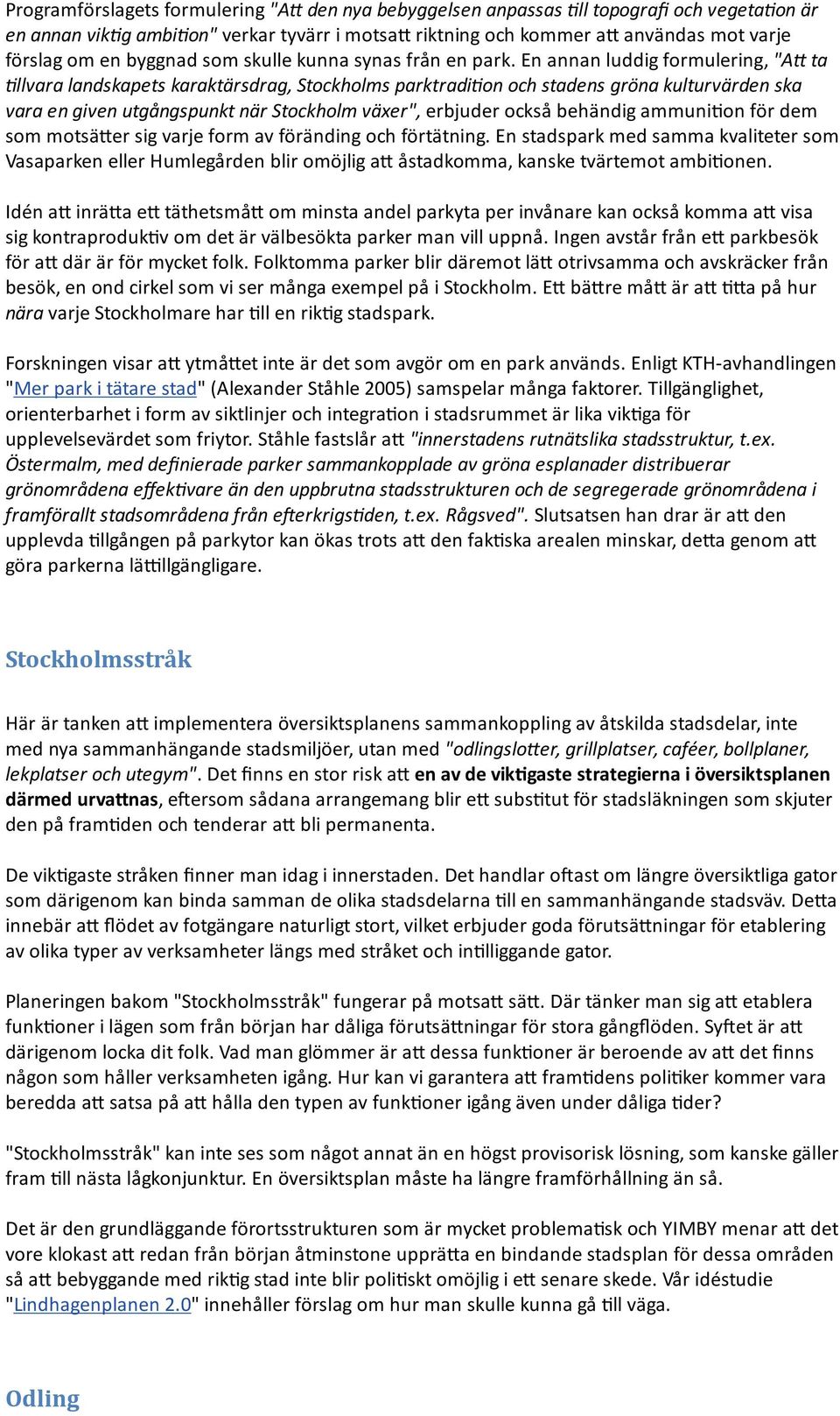 En annan luddig formulering, "A ta llvara landskapets karaktärsdrag, Stockholms parktradi on och stadens gröna kulturvärden ska vara en given utgångspunkt när Stockholm växer", erbjuder också