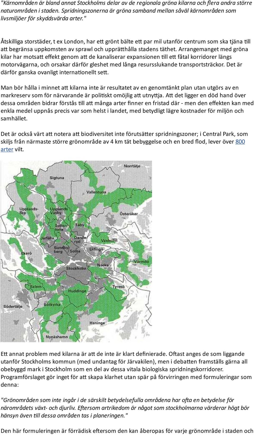" Åtskilliga storstäder, t ex London, har e grönt bälte e par mil utanför centrum som ska tjäna ll a begränsa uppkomsten av sprawl och upprä hålla stadens täthet.