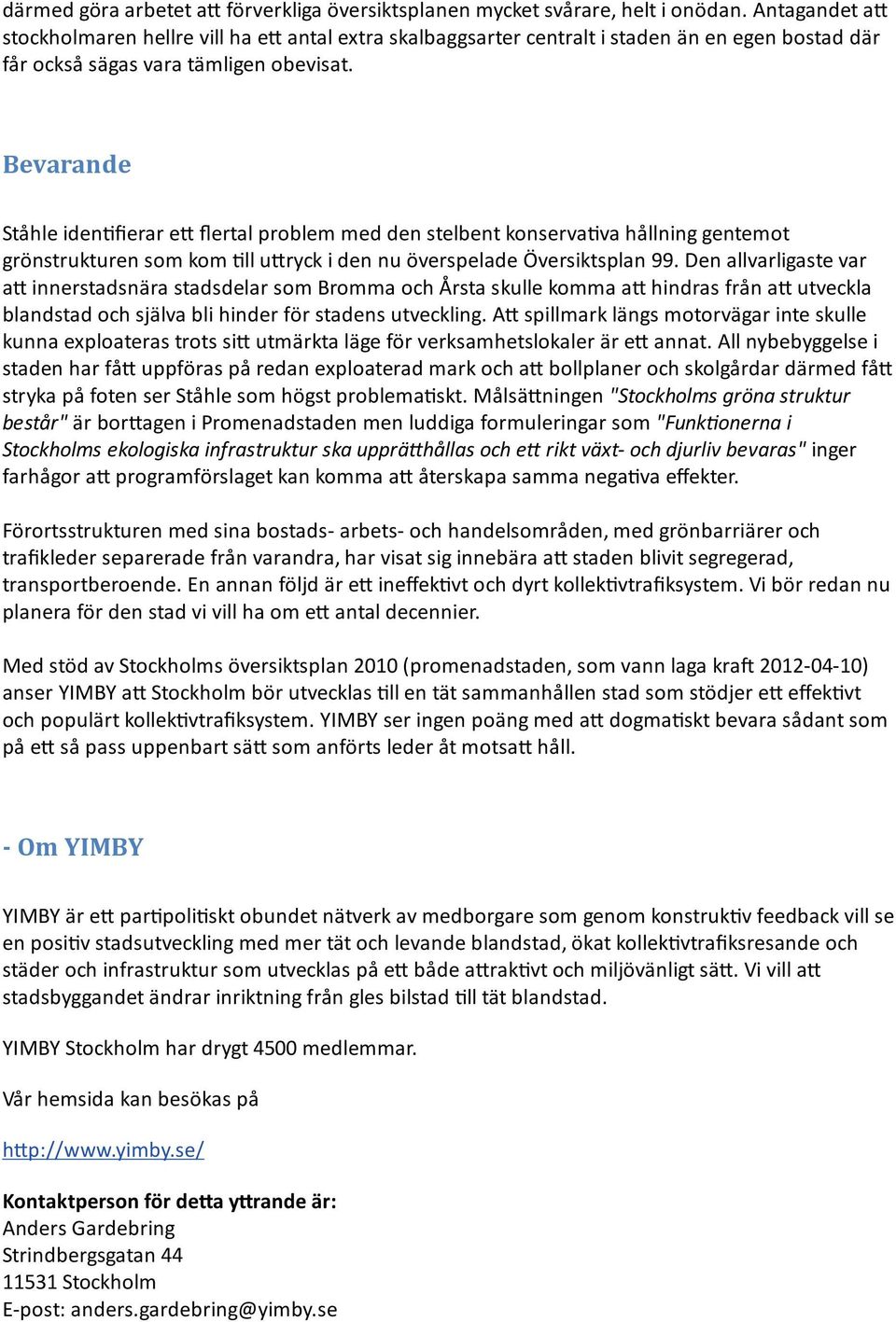 Bevarande Ståhle iden fierar e flertal problem med den stelbent konserva va hållning gentemot grönstrukturen som kom ll u ryck i den nu överspelade Översiktsplan 99.