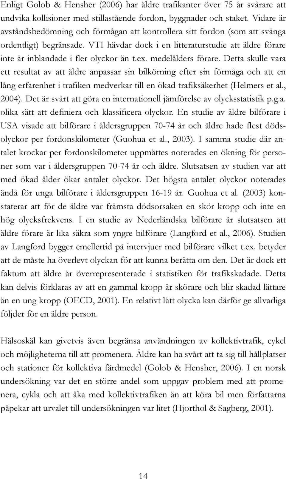 VTI hävdar dock i en litteraturstudie att äldre förare inte är inblandade i fler olyckor än t.ex. medelålders förare.