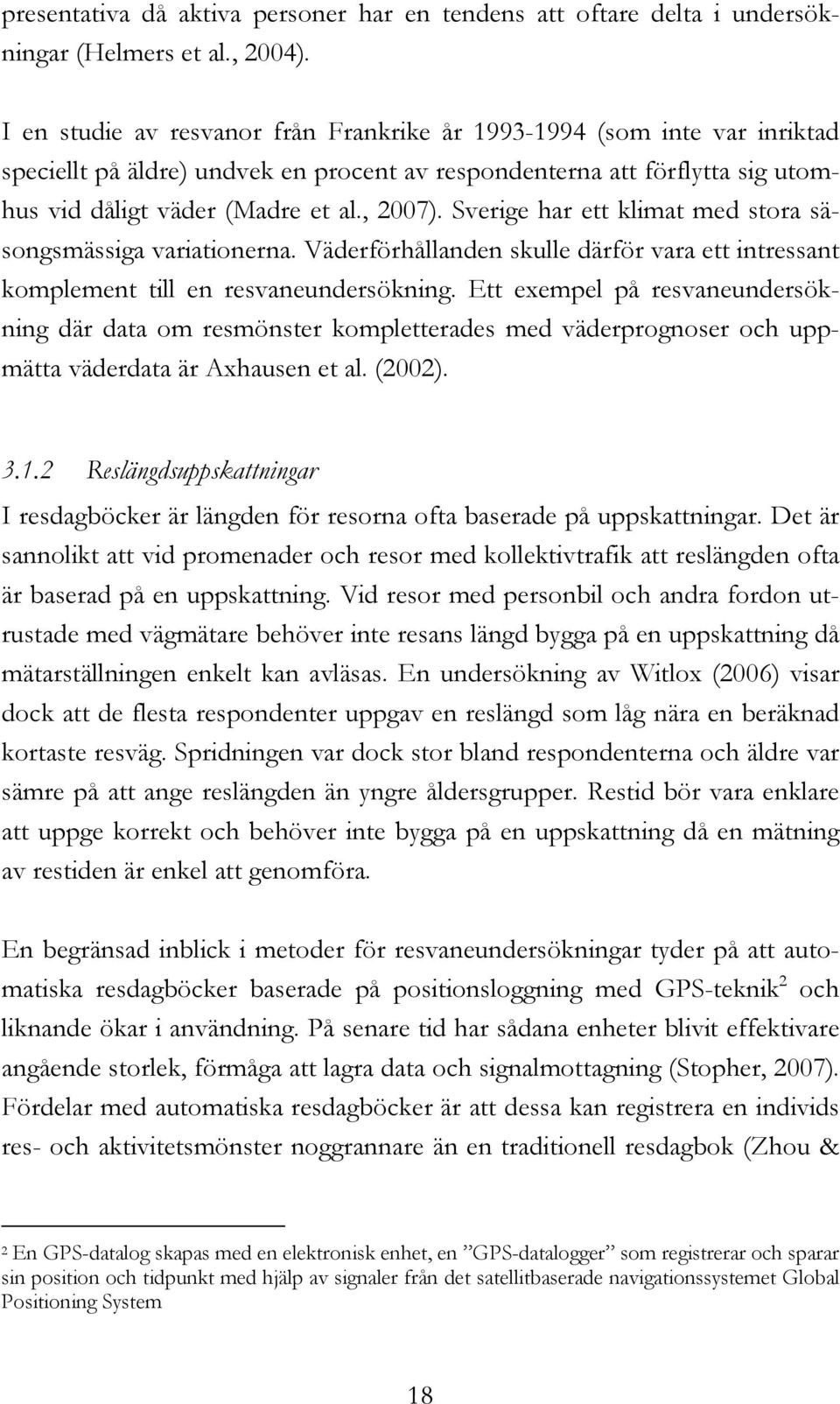 Sverige har ett klimat med stora säsongsmässiga variationerna. Väderförhållanden skulle därför vara ett intressant komplement till en resvaneundersökning.