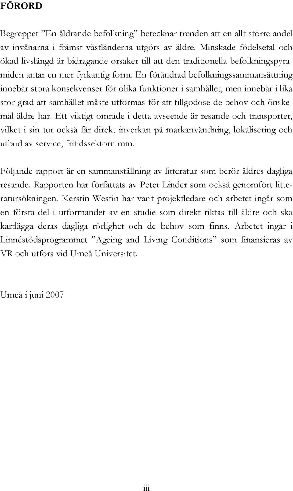 En förändrad befolkningssammansättning innebär stora konsekvenser för olika funktioner i samhället, men innebär i lika stor grad att samhället måste utformas för att tillgodose de behov och önskemål
