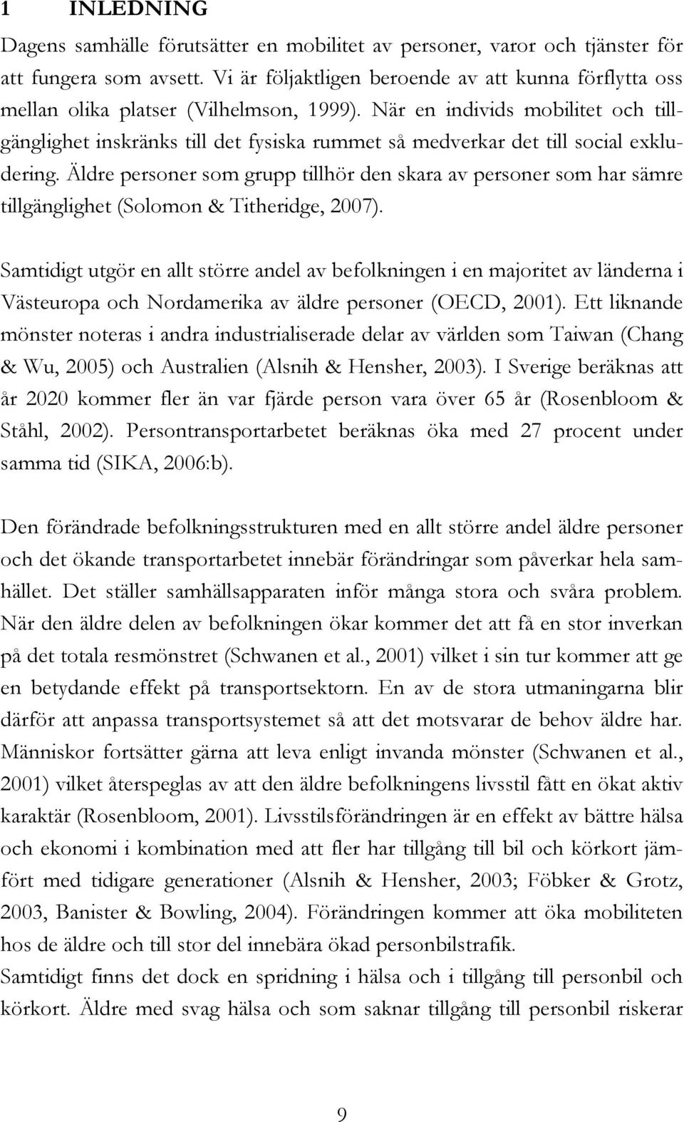 När en individs mobilitet och tillgänglighet inskränks till det fysiska rummet så medverkar det till social exkludering.