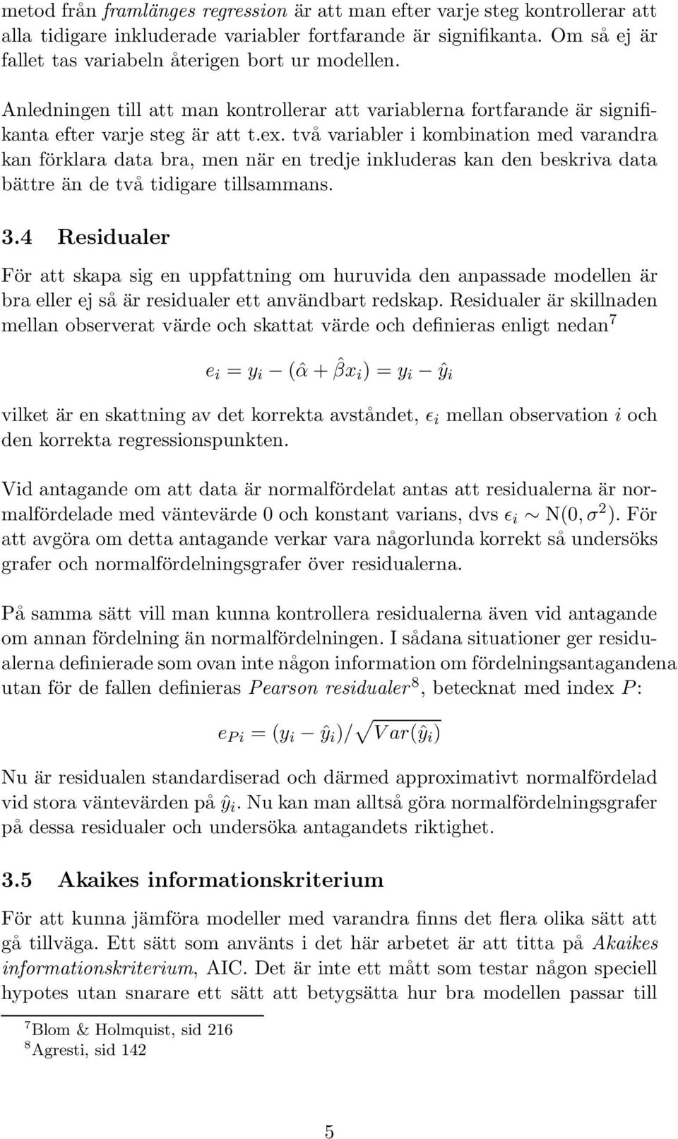 två variabler i kombination med varandra kan förklara data bra, men när en tredje inkluderas kan den beskriva data bättre än de två tidigare tillsammans. 3.