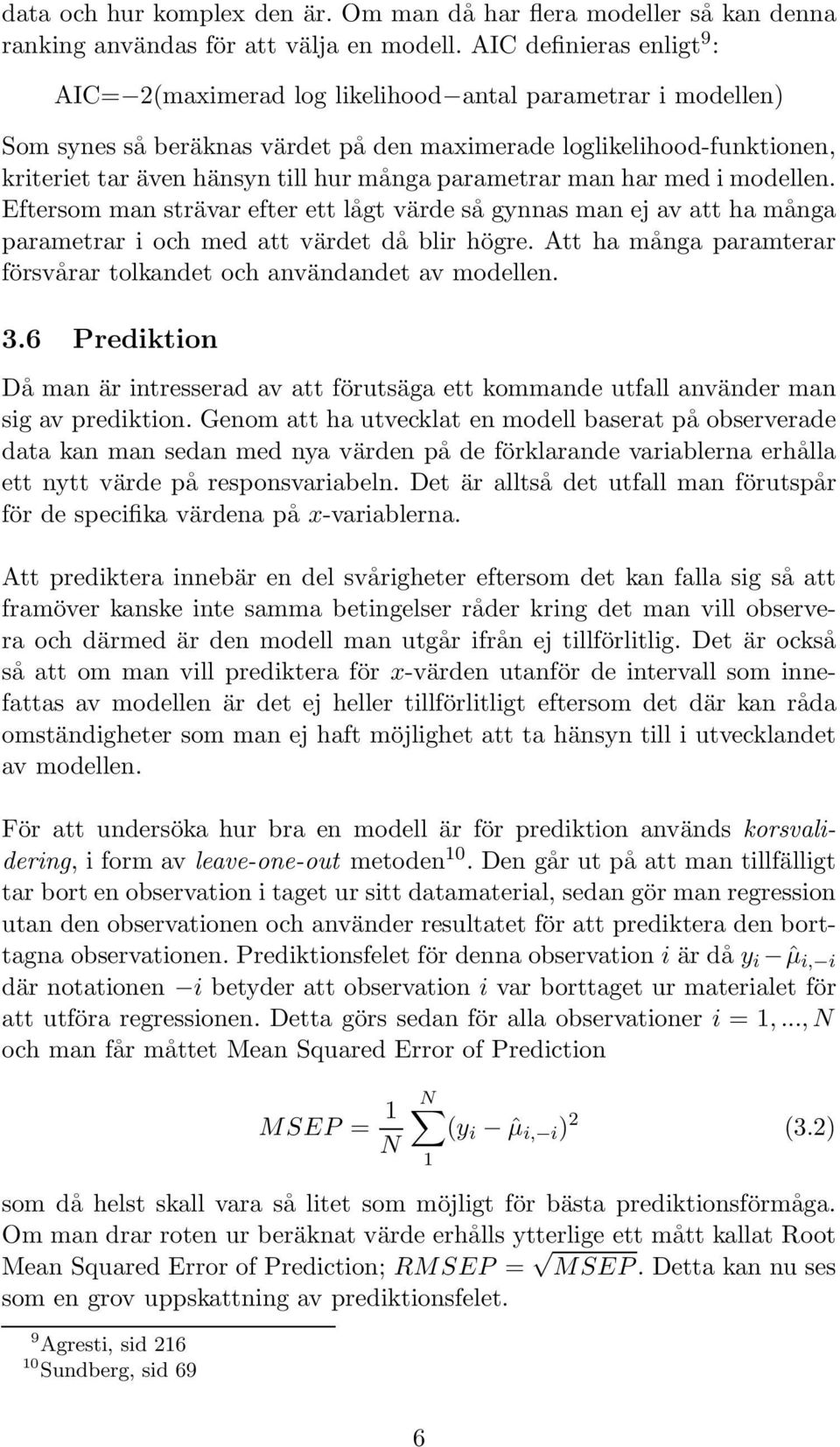 många parametrar man har med i modellen. Eftersom man strävar efter ett lågt värde så gynnas man ej av att ha många parametrar i och med att värdet då blir högre.