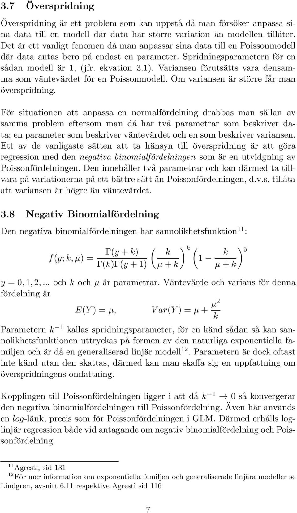 Variansen förutsätts vara densamma som väntevärdet för en Poissonmodell. Om variansen är större får man överspridning.