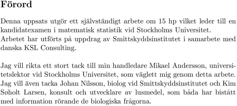 Jag vill rikta ett stort tack till min handledare Mikael Andersson, universitetslektor vid Stockholms Universitet, som väglett mig genom detta