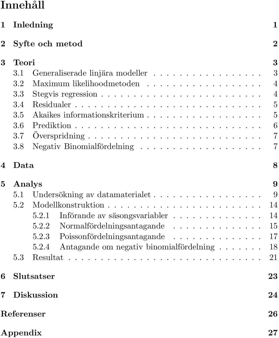 8 Negativ Binomialfördelning................... 7 4 Data 8 5 Analys 9 5.1 Undersökning av datamaterialet................. 9 5.2 Modellkonstruktion........................ 14 5.2.1 Införande av säsongsvariabler.