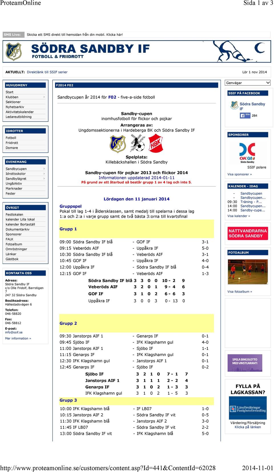 fotboll Sandby-cupen inomhusfotboll för flickor och pojkar SSIF PÅ FACEBOOK IDROTTER Fotboll Friidrott Domare Arrangeras av: Ungdomssektionerna i Hardeberga BK och Södra Sandby IF SPONSORER EVENEMANG