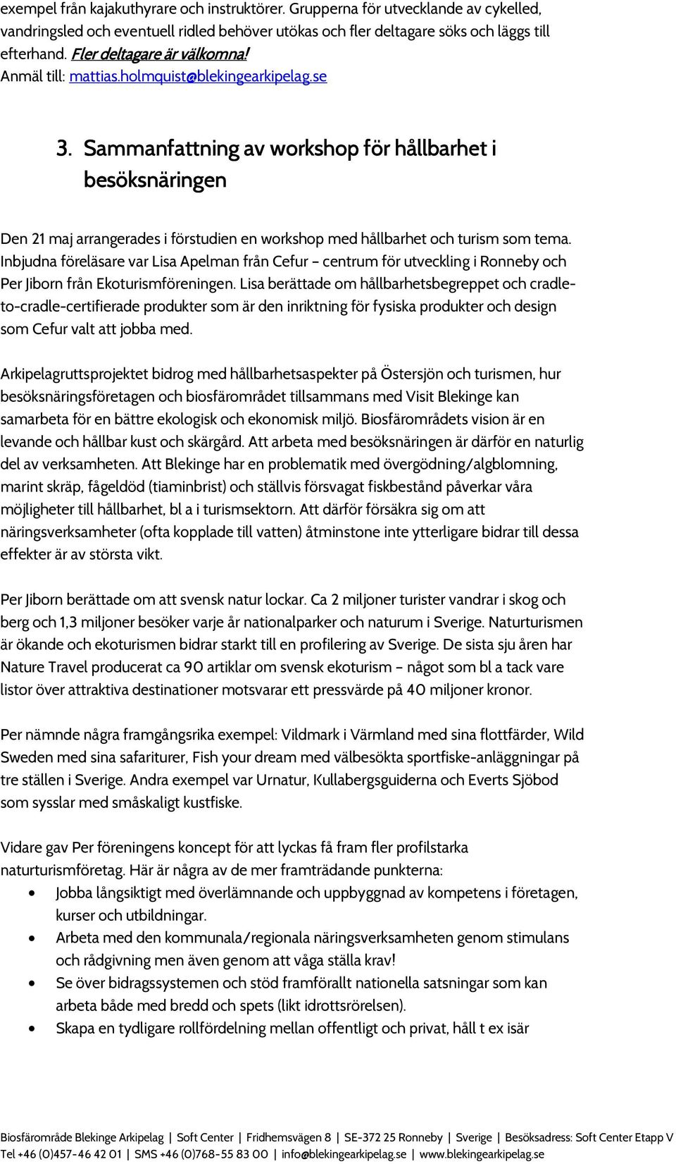 Sammanfattning av workshop för hållbarhet i besöksnäringen Den 21 maj arrangerades i förstudien en workshop med hållbarhet och turism som tema.