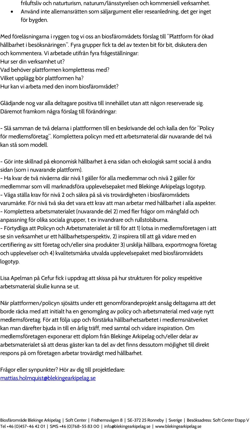 Vi arbetade utifrån fyra frågeställningar: Hur ser din verksamhet ut? Vad behöver plattformen kompletteras med? Vilket upplägg bör plattformen ha? Hur kan vi arbeta med den inom biosfärområdet?