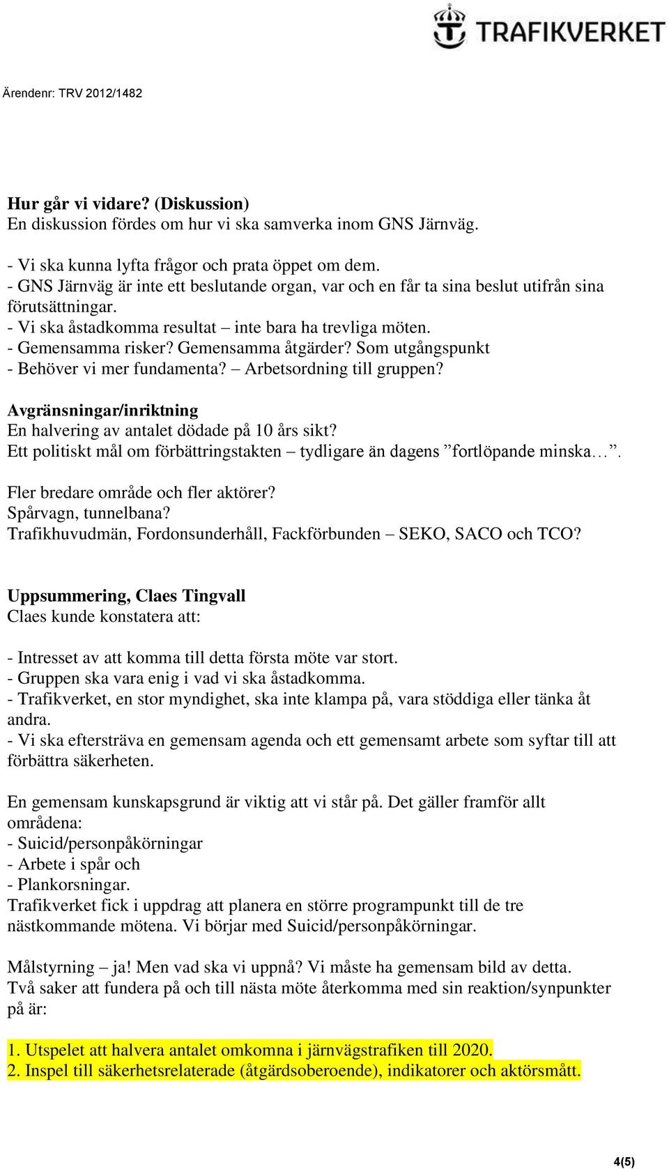 Gemensamma åtgärder? Som utgångspunkt - Behöver vi mer fundamenta? Arbetsordning till gruppen? Avgränsningar/inriktning En halvering av antalet dödade på 10 års sikt?