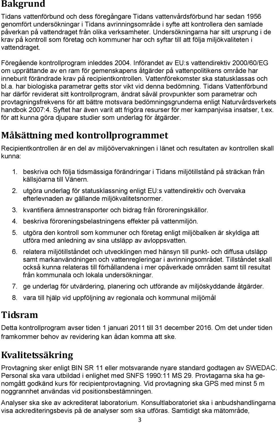 Föregående kontrollprogram inleddes 2004.