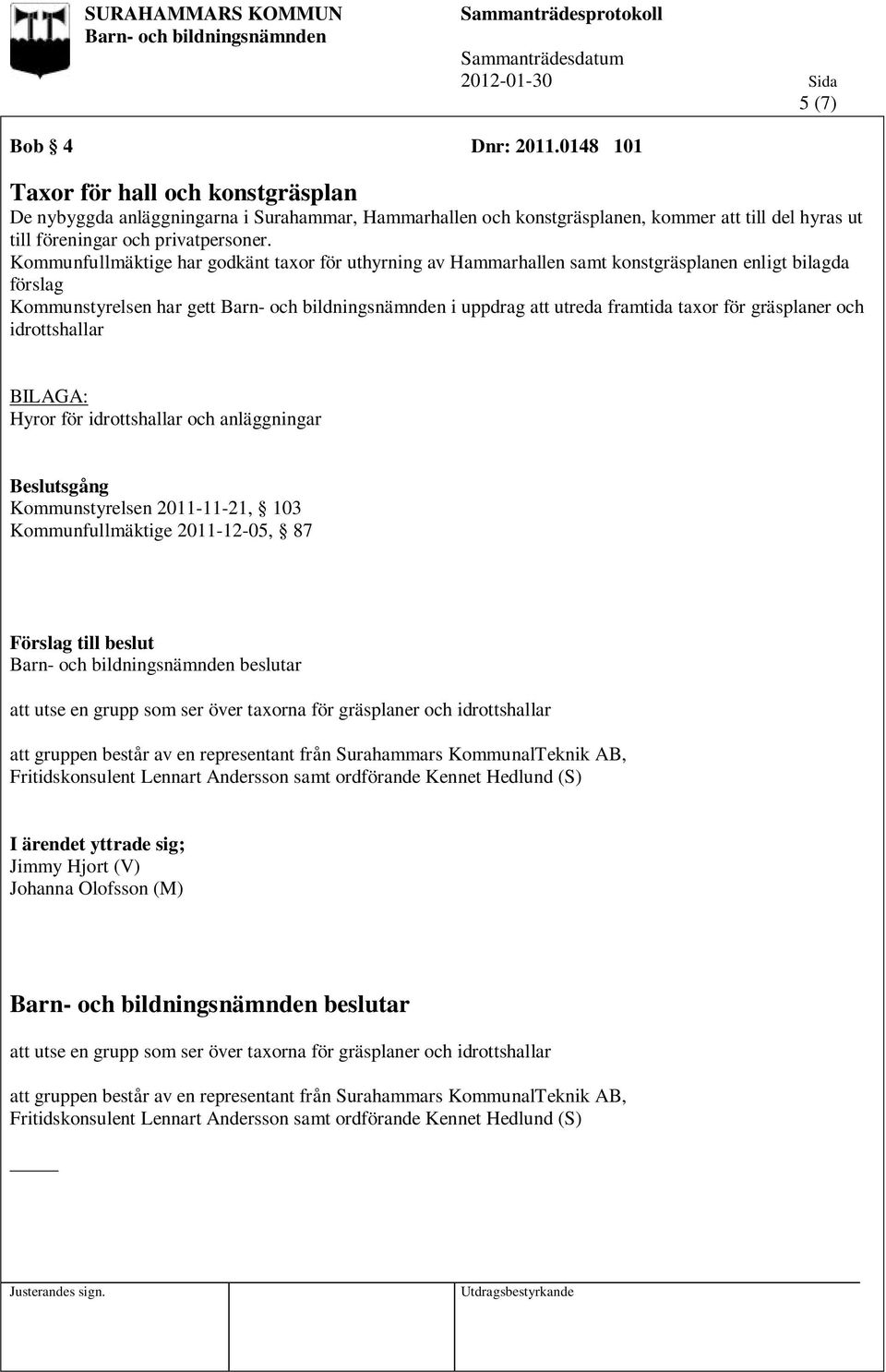 Kommunfullmäktige har godkänt taxor för uthyrning av Hammarhallen samt konstgräsplanen enligt bilagda förslag Kommunstyrelsen har gett i uppdrag att utreda framtida taxor för gräsplaner och