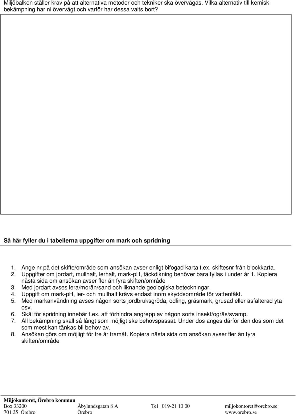 Uppgifter om jordart, mullhalt, lerhalt, mark-ph, täckdikning behöver bara fyllas i under år 1. Kopiera nästa sida om ansökan avser fler än fyra skiften/område 3.