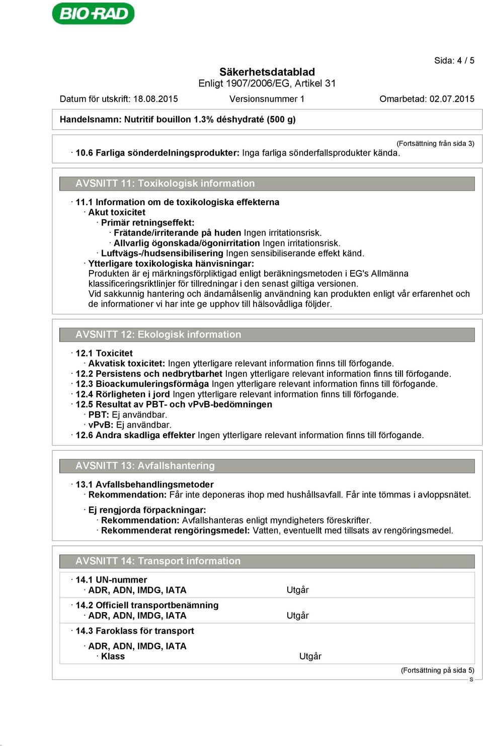 Luftvägs-/hudsensibilisering Ingen sensibiliserande effekt känd.