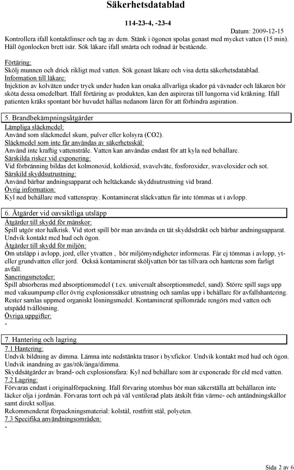 Information till läkare: Injektion av kolväten under tryck under huden kan orsaka allvarliga skador på vävnader och läkaren bör sköta dessa omedelbart.