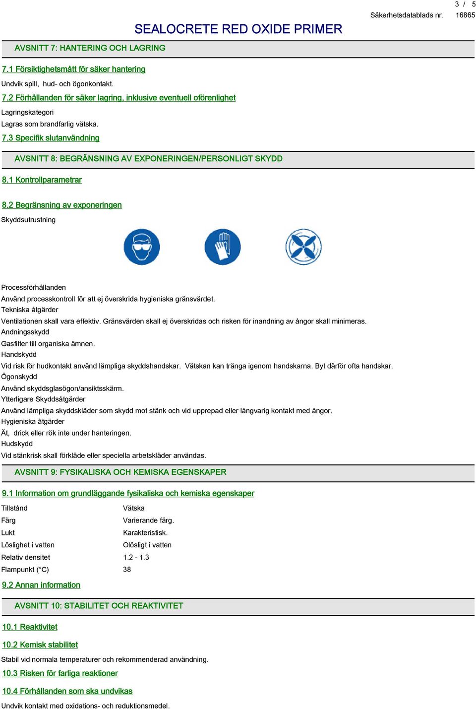 2 Begränsning av exponeringen Skyddsutrustning Processförhållanden Använd processkontroll för att ej överskrida hygieniska gränsvärdet. Tekniska åtgärder Ventilationen skall vara effektiv.