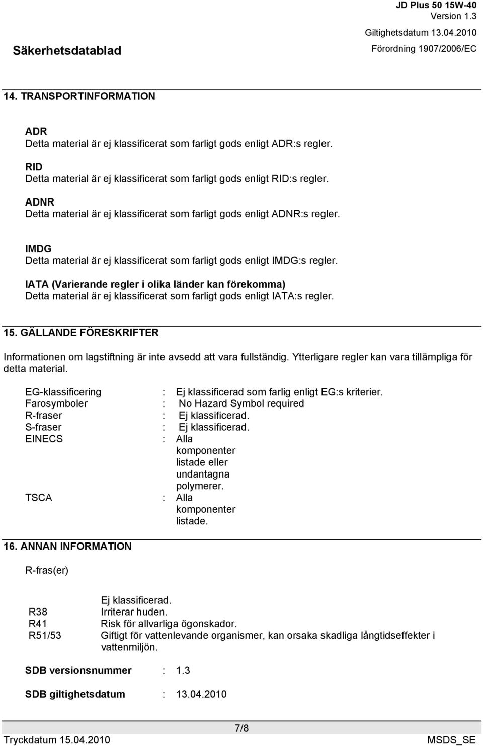 IATA (Varierande regler i olika länder kan förekomma) Detta material är ej klassificerat som farligt gods enligt IATA:s regler. 15.