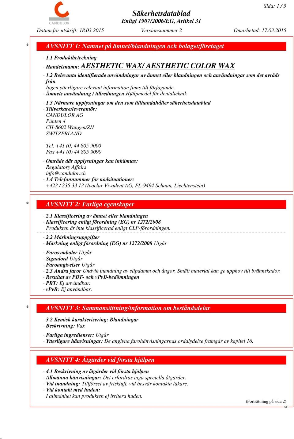 3 Närmare upplysningar om den som tillhandahåller säkerhetsdatablad Tillverkare/leverantör: CANDULOR AG Pünten 4 CH-8602 Wangen/ZH SWITZERLAND Tel.