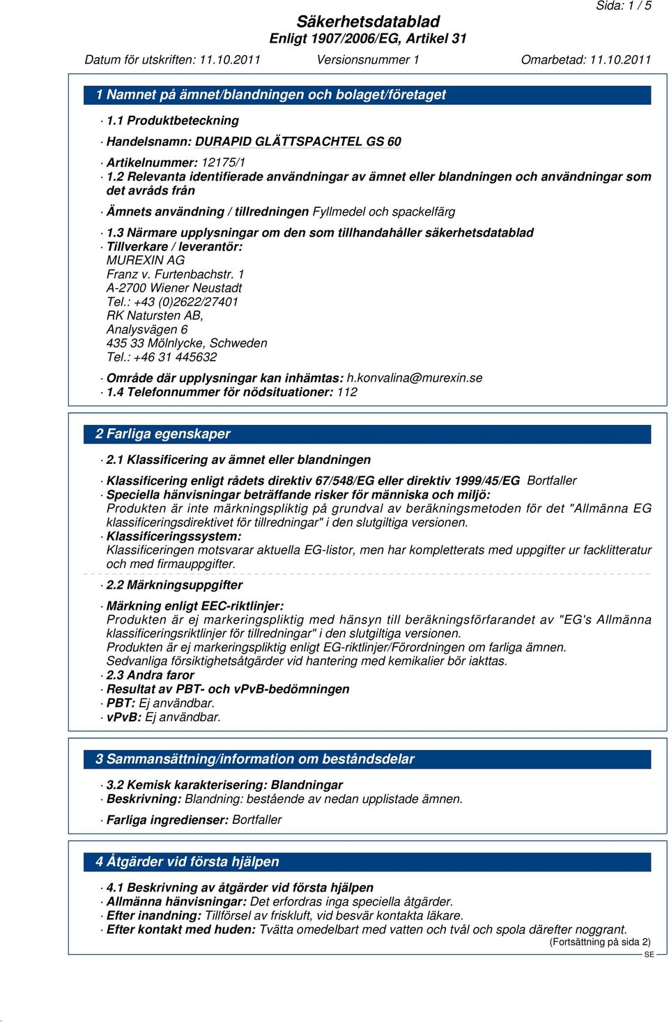 3 Närmare upplysningar om den som tillhandahåller säkerhetsdatablad Tillverkare / leverantör: MUREXIN AG Franz v. Furtenbachstr. 1 A-2700 Wiener Neustadt Tel.