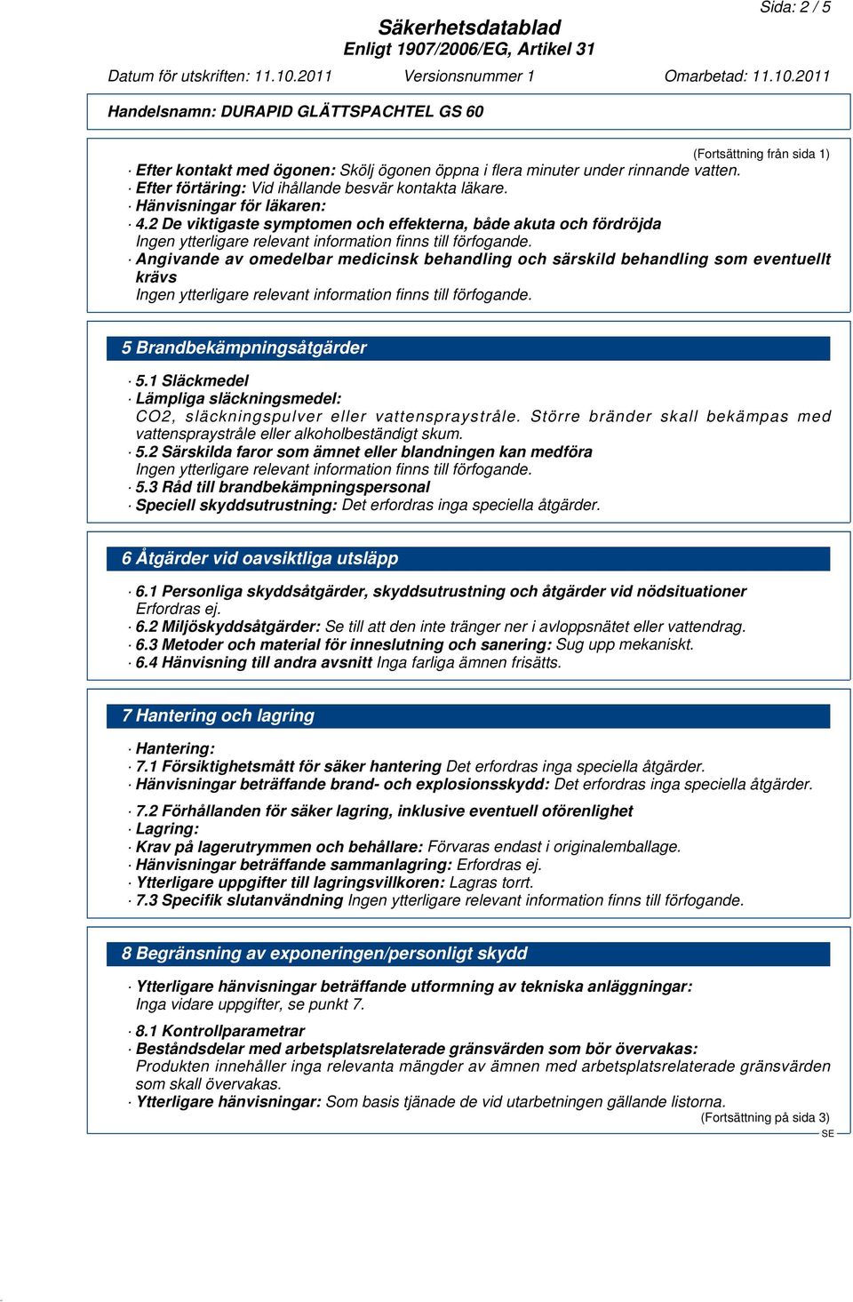 2 De viktigaste symptomen och effekterna, både akuta och fördröjda Angivande av omedelbar medicinsk behandling och särskild behandling som eventuellt krävs 5 Brandbekämpningsåtgärder 5.