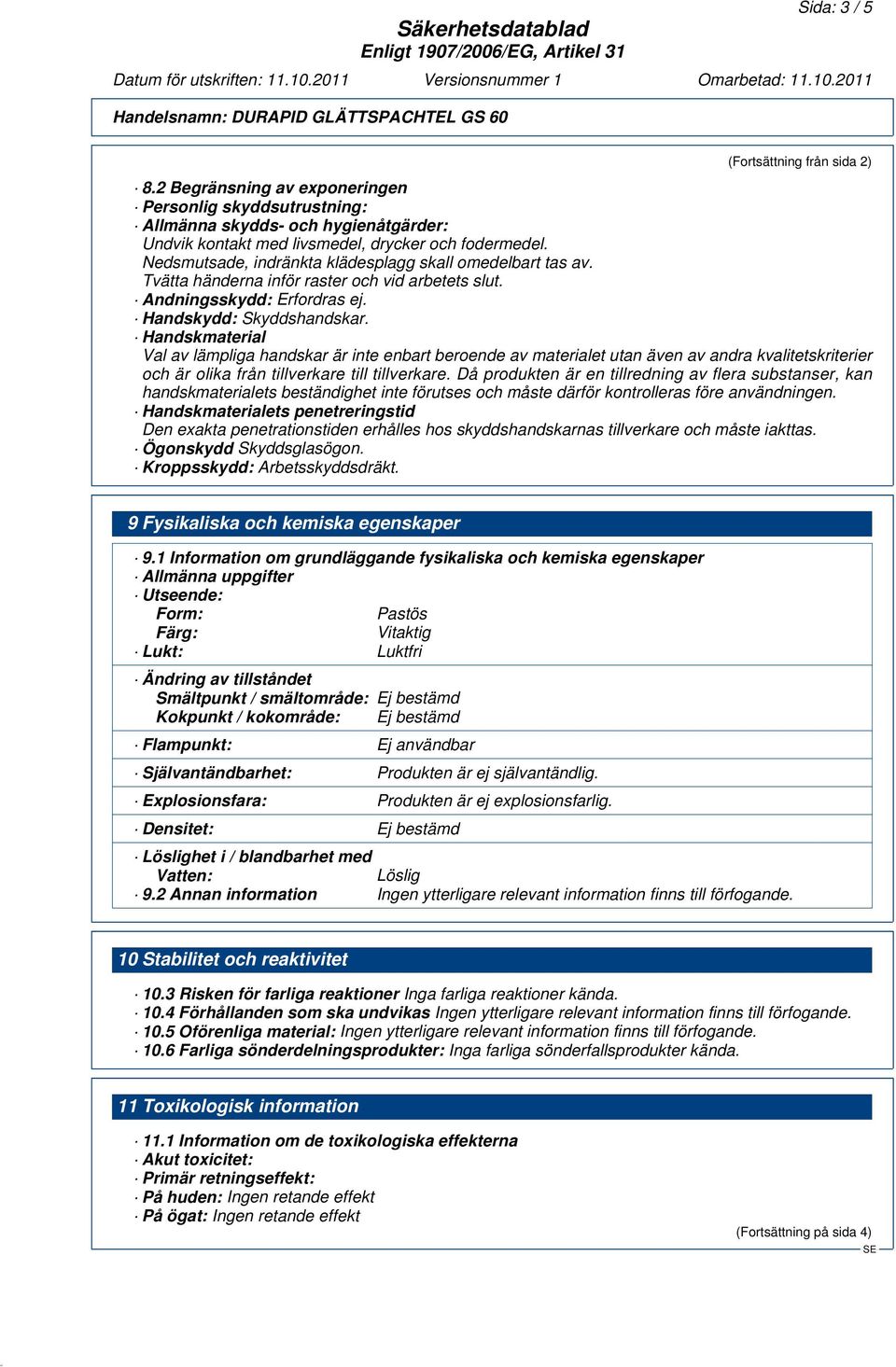 Handskmaterial Val av lämpliga handskar är inte enbart beroende av materialet utan även av andra kvalitetskriterier och är olika från tillverkare till tillverkare.