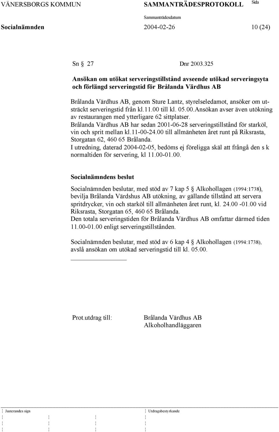 utsträckt serveringstid från kl.11.00 till kl. 05.00.Ansökan avser även utökning av restaurangen med ytterligare 62 sittplatser.