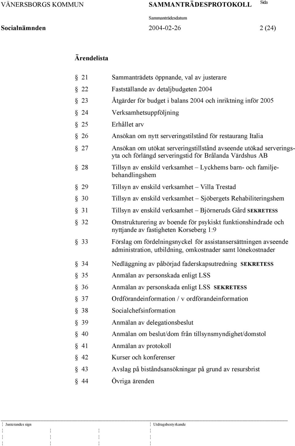 för Brålanda Värdshus AB 28 Tillsyn av enskild verksamhet Lyckhems barn- och familjebehandlingshem 29 Tillsyn av enskild verksamhet Villa Trestad 30 Tillsyn av enskild verksamhet Sjöbergets
