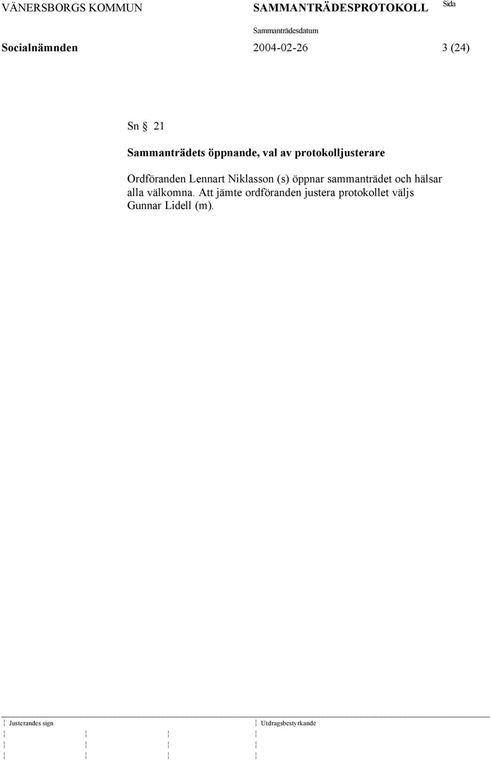 Niklasson (s) öppnar sammanträdet och hälsar alla välkomna.